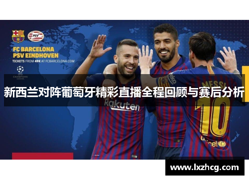 新西兰对阵葡萄牙精彩直播全程回顾与赛后分析